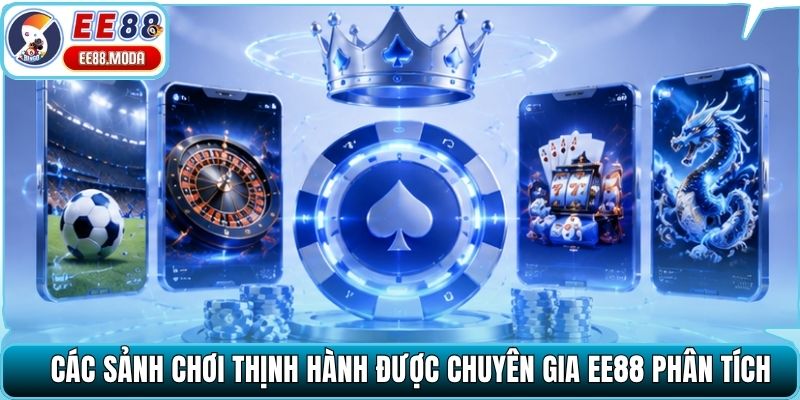 Các sảnh chơi thịnh hành được chuyên gia EE88 phân tích