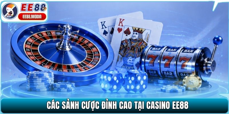 Các sảnh cược đỉnh cao tại casino EE88