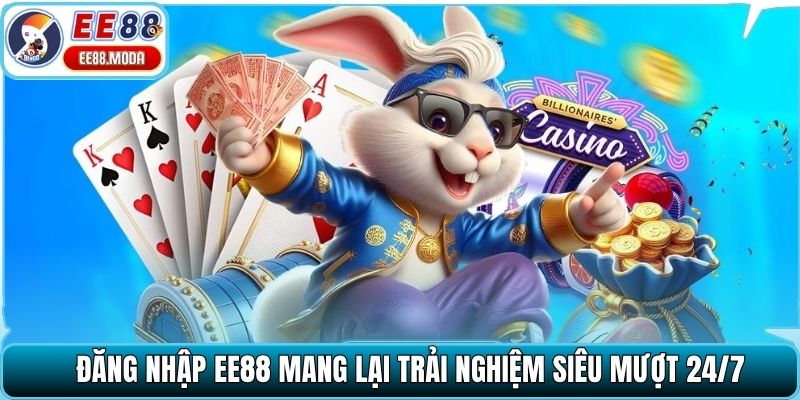 Đăng nhập EE88 mang lại trải nghiệm siêu mượt 24/7
