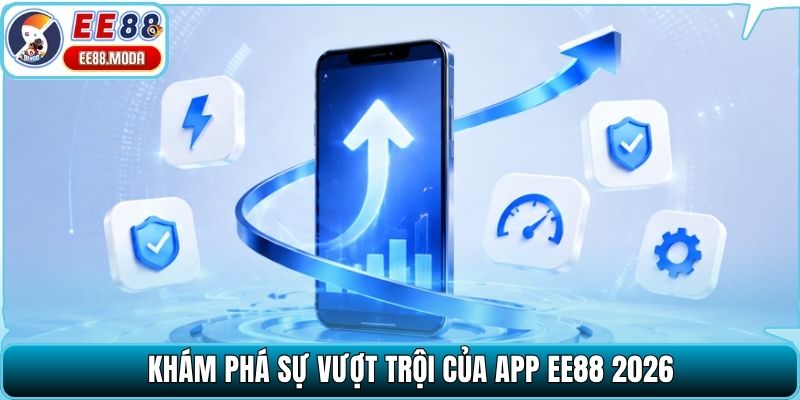 Khám phá sự vượt trội của app EE88 2026