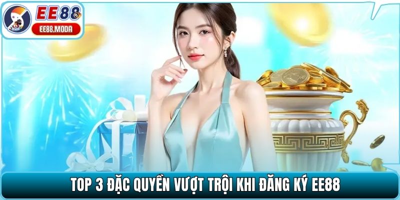 Top 3 đặc quyền vượt trội khi đăng ký EE88