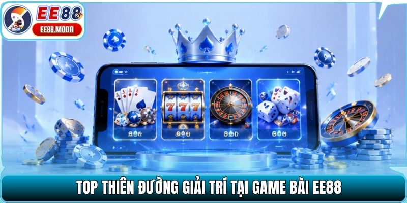 Top thiên đường giải trí tại game bài EE88